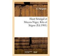 Haut Sénégal et Moyen-Niger. Kita et Ségou - A. Perignon - Hachette Bnf - broché - Livre