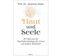 Haut und Seele: 20 Tipps aus der Psychodermatologie für innere und äußere Schönheit