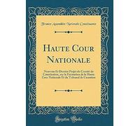 Haute Cour Nationale: Nouveau Et Dernier Projet Du Comite De Constitution, Sur La Formation De La Haute Cour Nationale Et Du Tribunal De Cassation (Classic Reprint)