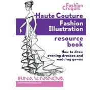 Haute Couture Fashion Illustration Resource Book: How to draw evening dresses and wedding gowns
