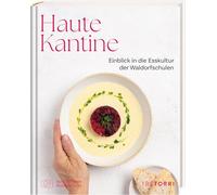 Haute Kantine - Einblick in die Esskultur der Waldorfschulen: Waldorfküchen zeigen, wie Nachhaltigkeit, Bildung und gutes Essen zusammengehören