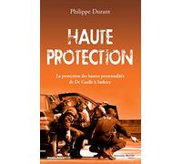 Haute protection: La potection des hautes personnalités de De Gaulle à Sarkozy