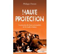 Haute protection La potection des hautes personnalités de De Gaulle à Sarkozy - Philippe Durant - Nouveau Monde Eds - broché - Essai