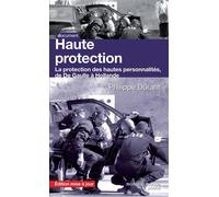 Haute protection La protection des hautes personnalités de De Gaulle à Hollande - Philippe Durant - Nouveau Monde Eds - broché - Essai