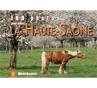 Haute-Saône (100 photos pour aimer La) - Michel Brégnard - Nouvelles Editions Sutton - broché - Beau livre