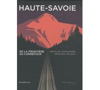 Haute-Savoie : De la frontière au carrefour - Travailler, communiquer, découvrir (1810-2010)