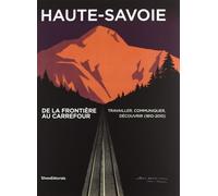 Haute-Savoie : De la frontière au carrefour - Travailler, communiquer, découvrir (1810-2010)