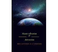 Haute vibration & Attraction | Mes lettres à l'Univers: Carnet ligné à remplir, Journal de gratitude, de pensées et affirmations positives pour vous ... à les voir se réaliser. | 6 x 9 po, 100 pages