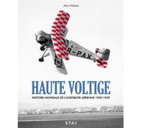 Haute voltige - histoire mondiale de l'acrobatie aérienne, 1909-1939 Histoire mondiale de l'acrobatie aérienne 1909-1939 - Alain Pelletier - Eds Techniques Pour L'automobile Et L'industrie - cartonné 