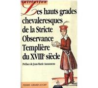 Hauts grades chevaleresques de la stricte observance templiere du 18eme siecle Pierre Girard-Augry (Auteur), Jean-Marie Auzanneau (Préface)