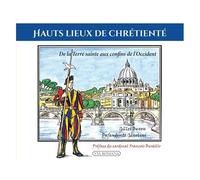 Hauts Lieux De Chrétienté - De La Terre Sainte Aux Confins De L'occident