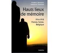 Hauts lieux de mémoire - 1914-1918 France, Suisse, Belgique