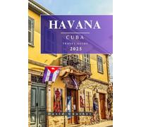 HAVANA CUBA TRAVEL GUIDE: Essential Information and Tips to Prepare for Your Trip: Everything You Should Know Before You Go