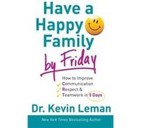 Have a Happy Family by Friday How to Improve Communication Respect Teamwork in 5 Days by Dr. Kevin Leman Inconnu (Auteur)