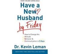 Have a New Husband by Friday How to Change His Attitude Behavior Communication in 5 Days by Dr. Kevin Leman Inconnu (Auteur)