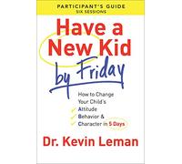 Have a New Kid By Friday Participant's Guide: How To Change Your Child'S Attitude, Behavior & Character In 5 Days (A Six-Session Study)