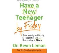 Have a New Teenager by Friday From Mouthy and Moody to Respectful and Responsible in 5 Days by Dr. Kevin Leman Dr. Kevin Leman (Auteur)