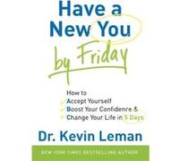 Have a New You by Friday How to Accept Yourself Boost Your Confidence Change Your Life in 5 Days by Dr. Kevin Leman Dr. Kevin Leman (Auteur)
