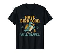 Have Bird Food Will Travel Bird Watcher Nouveauté T-Shirt