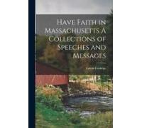 Have Faith In Massachusetts A Collections Of Speeches And Messages
