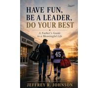 Have Fun, Be A Leader, Do Your Best: A Father's Guide to a Meaningful Life