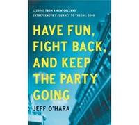 Have Fun Fight Back and Keep the Party Going Lessons from a New Orleans Entrepreneurs Journey to the Inc. 5000 - Jeff OHara - Greenleaf Book Group LLC - L Jeff OHaraJeff OHara (Auteur)
