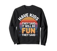 Have Kids They Said It Will Be Fun They Said - Sweatshirt