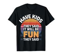 Have Kids They Said It Will Be Fun They Said - T-Shirt