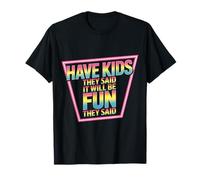 Have Kids They Said It Will Be Fun They Said - T-Shirt