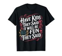 Have Kids They Said It Will Be Fun They Said - T-Shirt