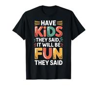 Have Kids They Said It Will Be Fun They Said |- T-Shirt Graphique avec Valeur