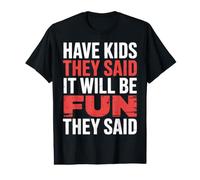 Have Kids They Said It Will Be Fun They Said |- T-Shirt Graphique avec Valeur