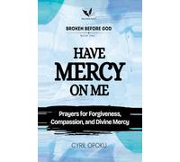 Have Mercy on Me: Prayers for Forgiveness, Compassion, and Divine Mercy