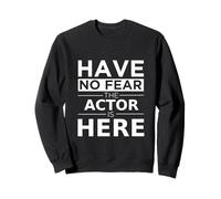 Have No Fear Actor is Here Cadeau Amusant Travail Humour Job Pride Sweatshirt