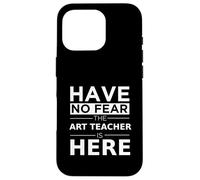 Have No Fear Art Teacher is Here Cadeau Amusant Travail Humour Job Coque pour iPhone 16 Pro