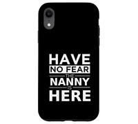 Have No Fear Nanny is Here Cadeau Amusant Travail Humour Job Coque pour iPhone XR