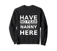 Have No Fear Nanny is Here Cadeau Amusant Travail Humour Job Sweatshirt