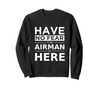 Have No Fear The Airman is Here Cadeau Amusant Vétéran de l'armée de l'air Sweatshirt