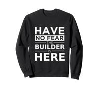 Have No Fear The Builder is Here Cadeau Amusant Travail Humour Job Sweatshirt