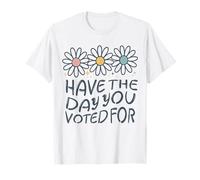 Have The Day You Voted For An Election and Political Humour T-Shirt