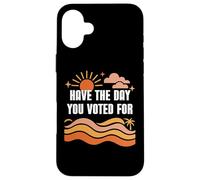 Have The Day You Voted for Sign,Vote for Democracy Protest Coque pour iPhone 16 Plus