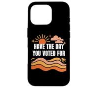 Have The Day You Voted for Sign,Vote for Democracy Protest Coque pour iPhone 16 Pro