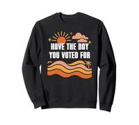 Have The Day You Voted for Sign,Vote for Democracy Protest Sweatshirt