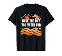 Have The Day You Voted for Sign,Vote for Democracy Protest T-Shirt