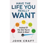 Have the Life You Really Want: Instead of the One You're Stuck in Now