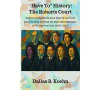 "Have To" History: The Roberts Court: Stuff You Really Should Know (Even If You’re Not Sure You Want To) About The Most Important Cases Of The Supreme Court (2005-2025)