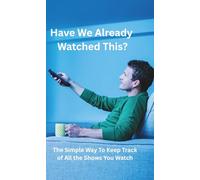 Have We Already Watched This?: The Simple Way to Keep Track of all the Shows You Watch