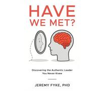 Have We Met?: Discovering The Authentic Leader You Never Knew