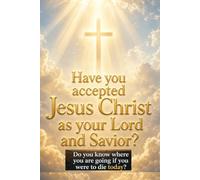 Have you accepted Jesus Christ as your Lord and Savior?: Do you know where you are going if you were to die today?