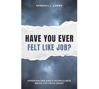 Have You Ever Felt Like Job?: Experiencing God's Faithfulness When Life Falls Apart